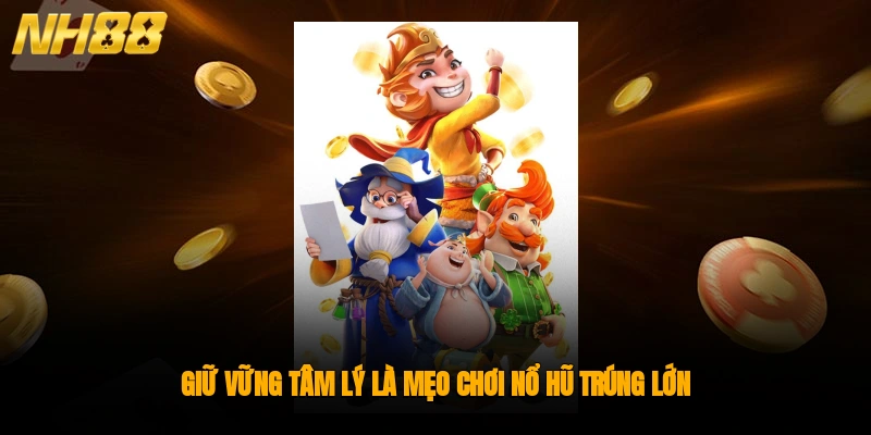 Giữ vững tâm lý là mẹo chơi nổ hũ trúng lớn
