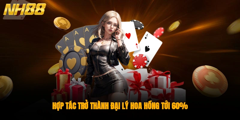 Hợp tác trở thành đại lý hoa hồng tới 60%