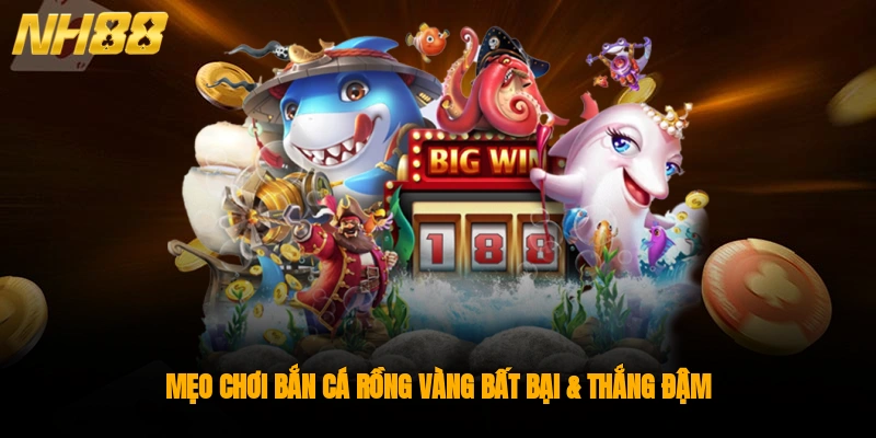 Mẹo chơi bắn cá rồng vàng bất bại & thắng đậm