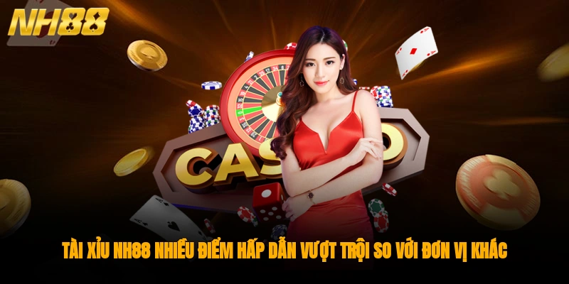 Tài Xỉu NH88 nhiều điểm hấp dẫn, vượt trội so với đơn vị khác